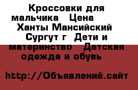 Кроссовки для мальчика › Цена ­ 500 - Ханты-Мансийский, Сургут г. Дети и материнство » Детская одежда и обувь   